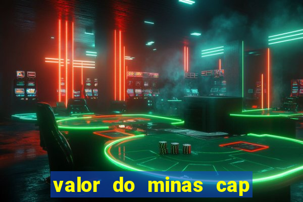 valor do minas cap dessa semana